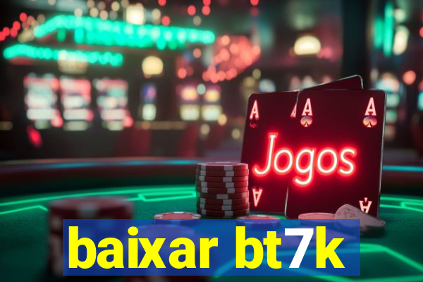 baixar bt7k